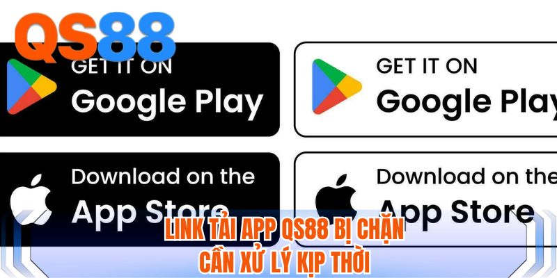 Link tải app QS88 bị chặn cần xử lý kịp thời